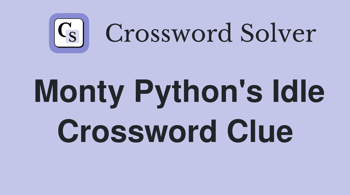 Monty Python's Idle Crossword Clue