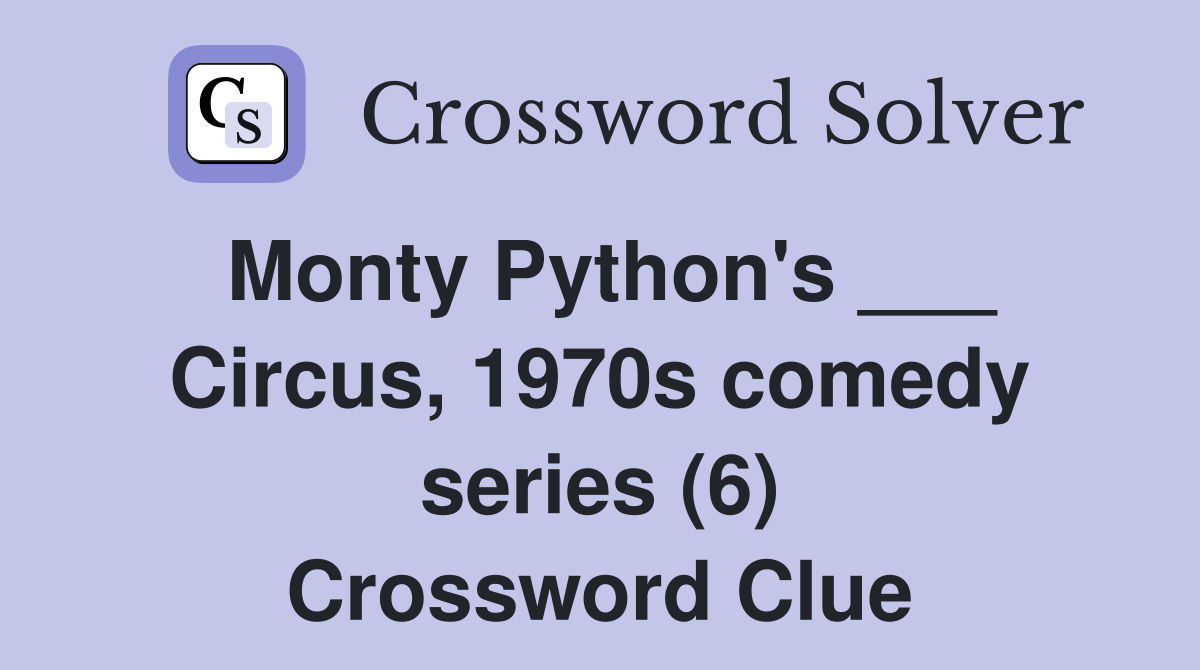 Monty Python's ___ Circus, 1970s comedy series (6) Crossword Clue