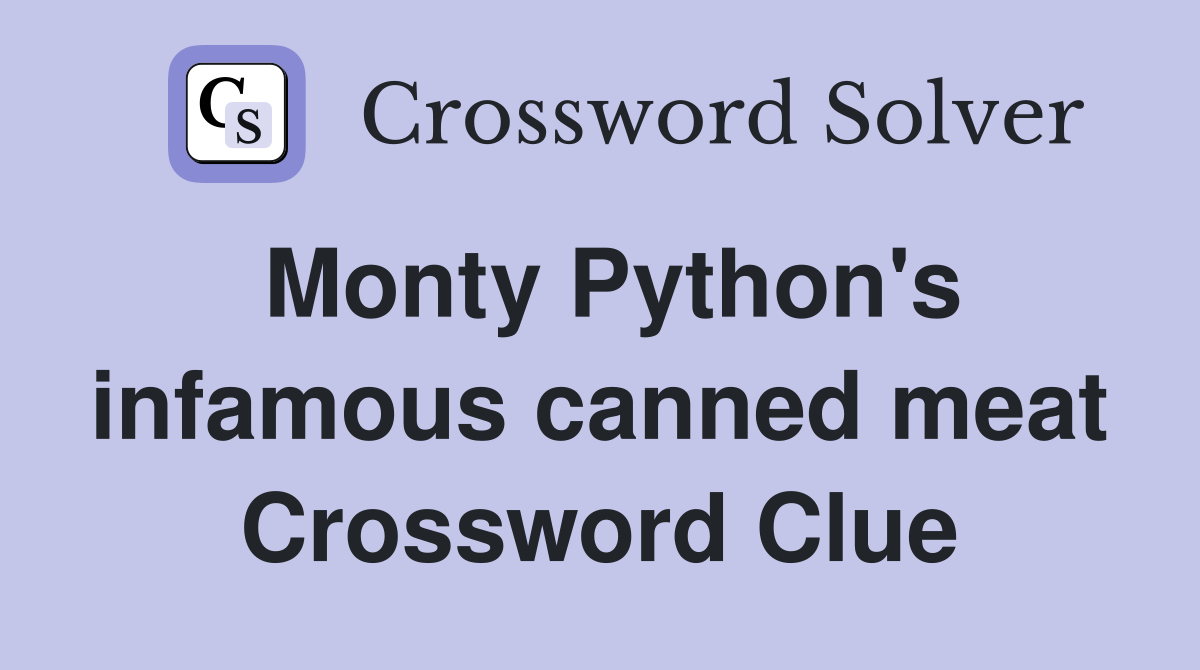 Monty Python's infamous canned meat Crossword Clue