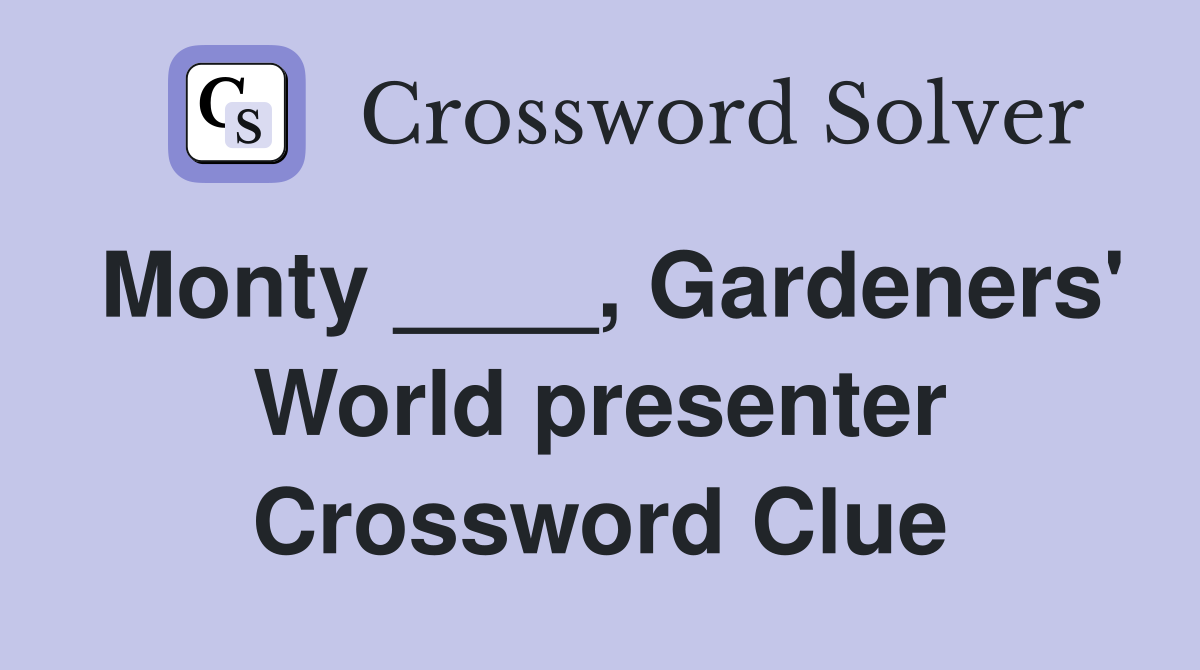 Monty ____, Gardeners' World presenter Crossword Clue