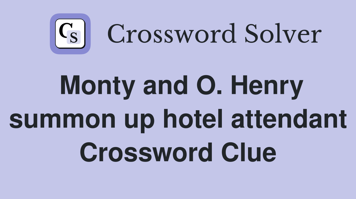 Monty and O. Henry summon up hotel attendant Crossword Clue