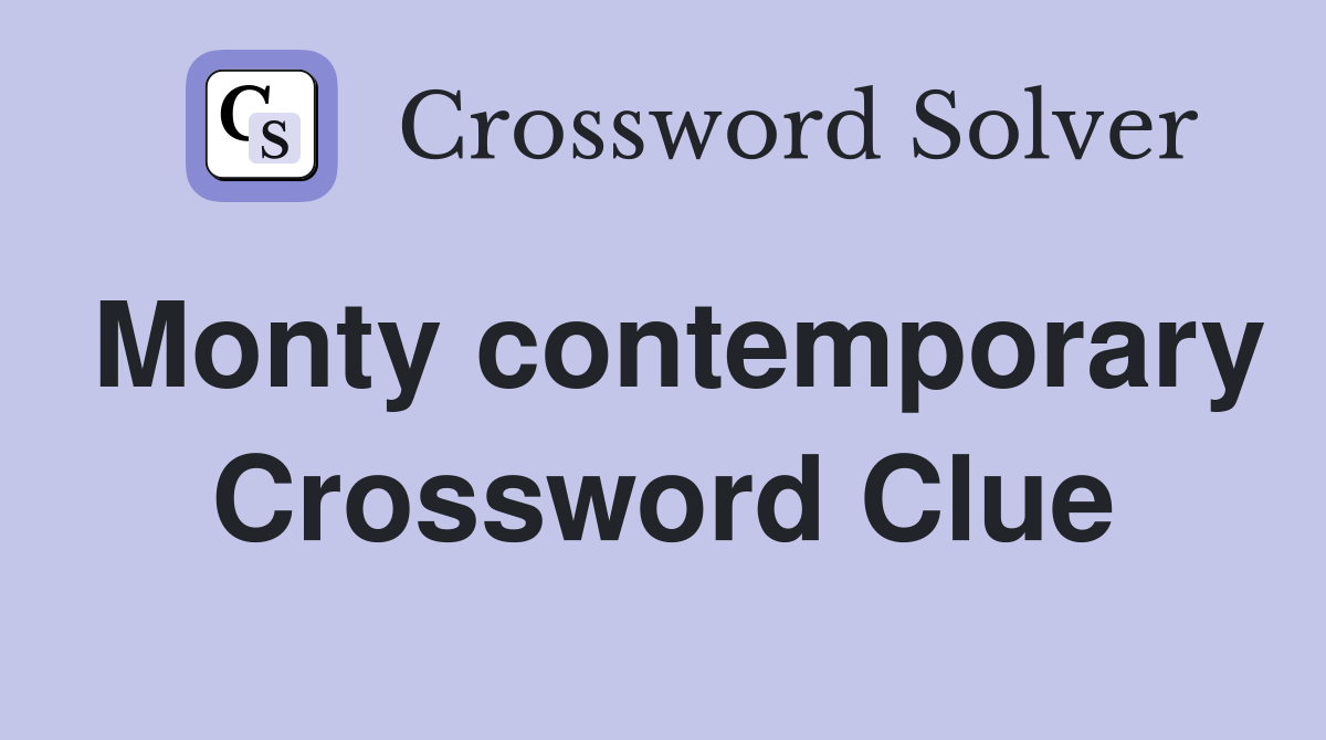 Monty contemporary Crossword Clue