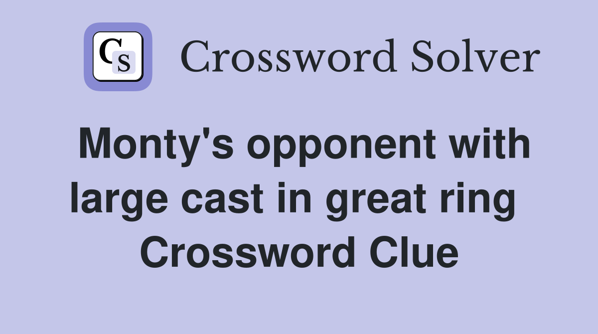 Monty's opponent with large cast in great ring  Crossword Clue