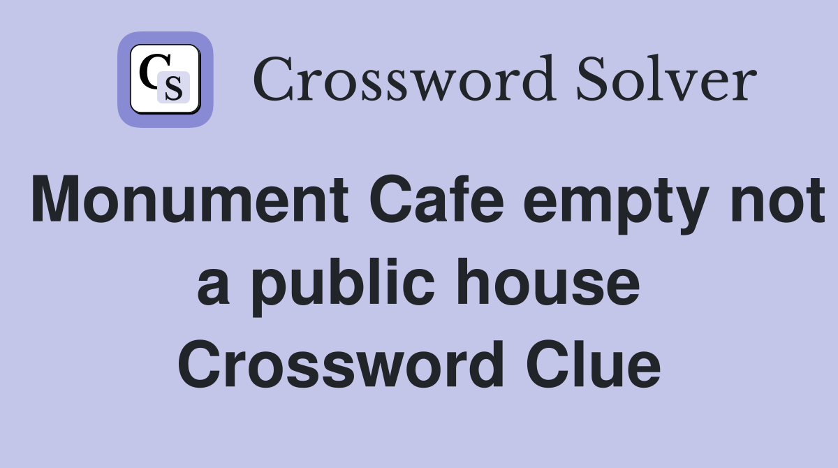 Monument Cafe empty not a public house Crossword Clue