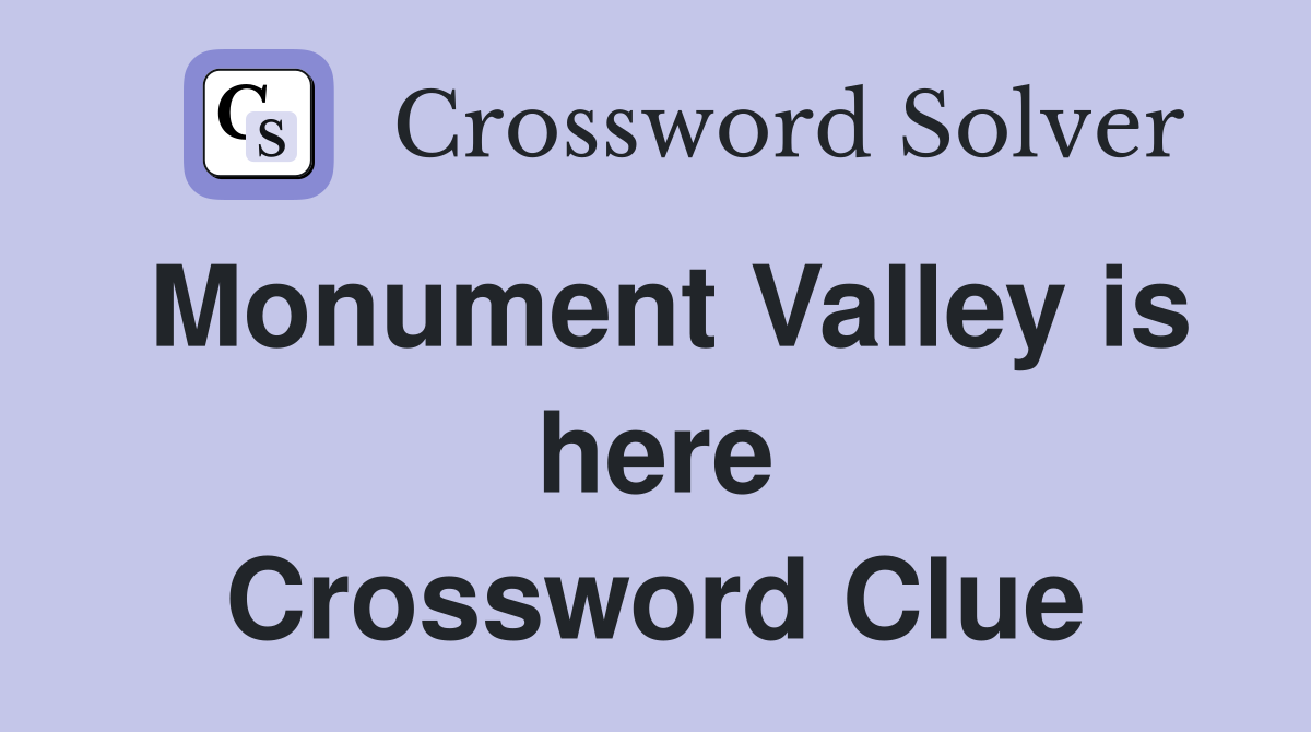 Monument Valley is here Crossword Clue
