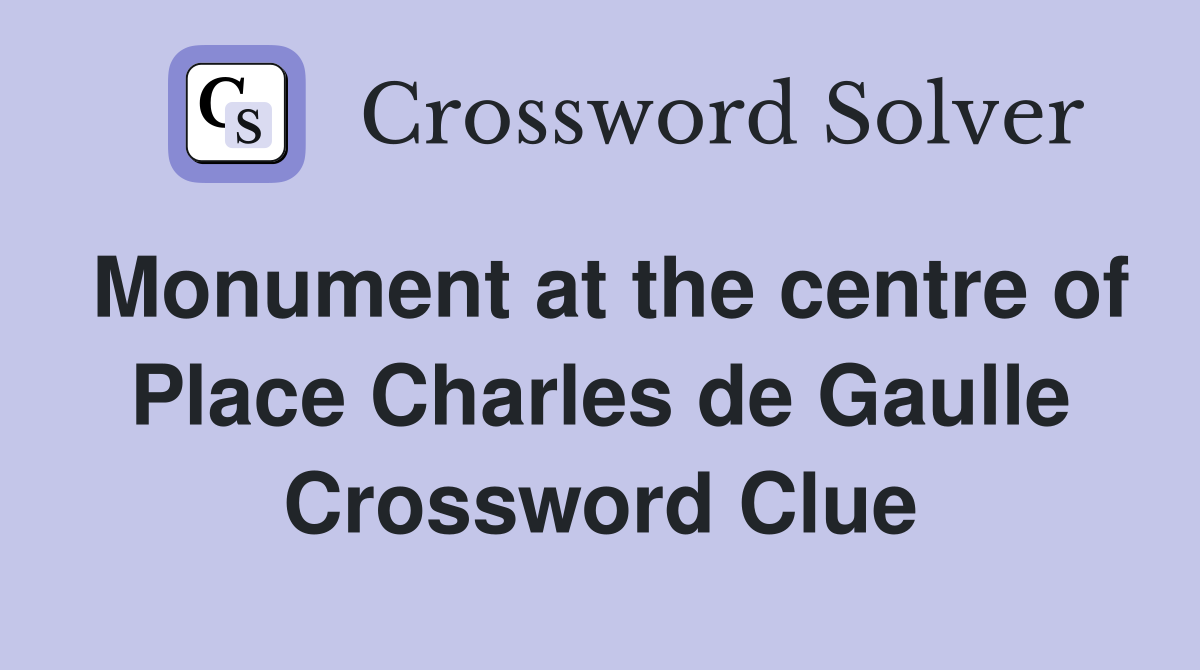 Monument at the centre of Place Charles de Gaulle Crossword Clue