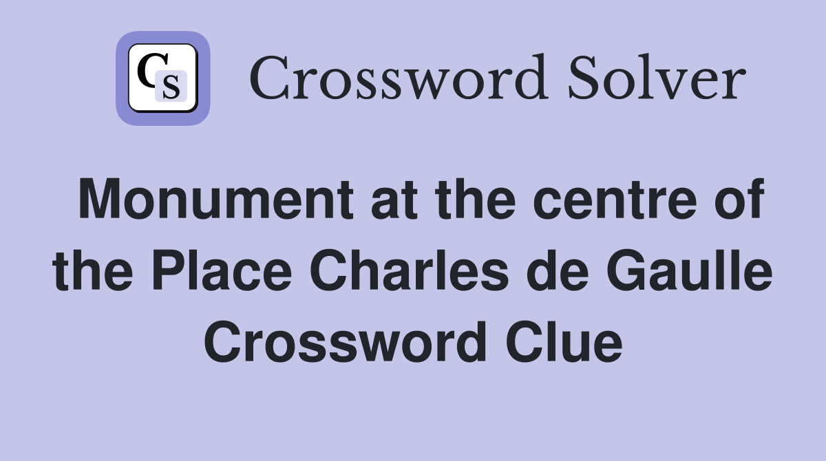 Monument at the centre of the Place Charles de Gaulle Crossword Clue