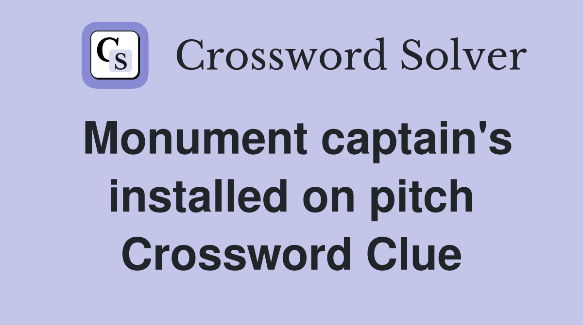 Monument captain's installed on pitch Crossword Clue