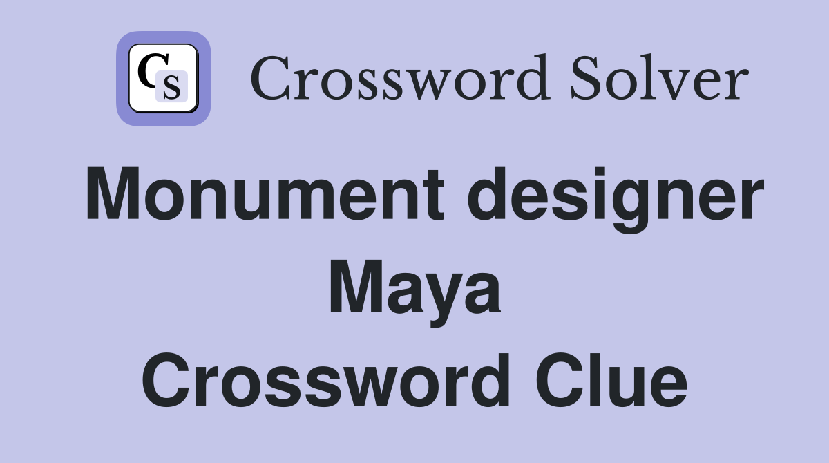 Monument designer Maya Crossword Clue