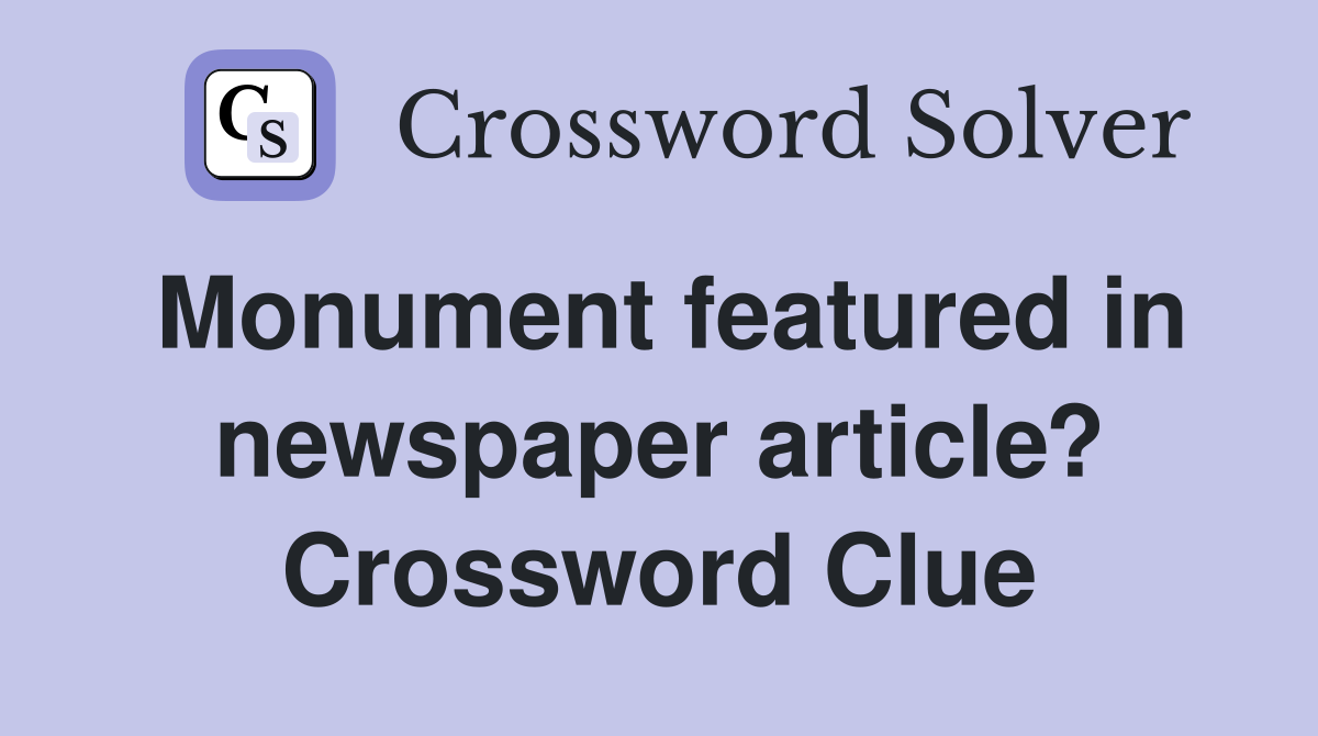 Monument featured in newspaper article? Crossword Clue