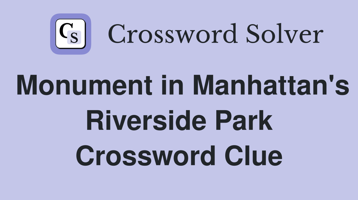 Monument in Manhattan's Riverside Park Crossword Clue