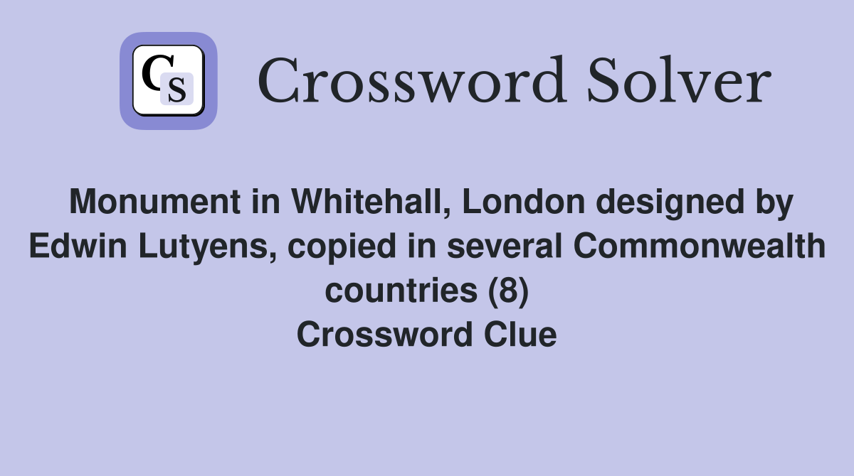 Monument in Whitehall, London designed by Edwin Lutyens, copied in several Commonwealth countries (8) Crossword Clue