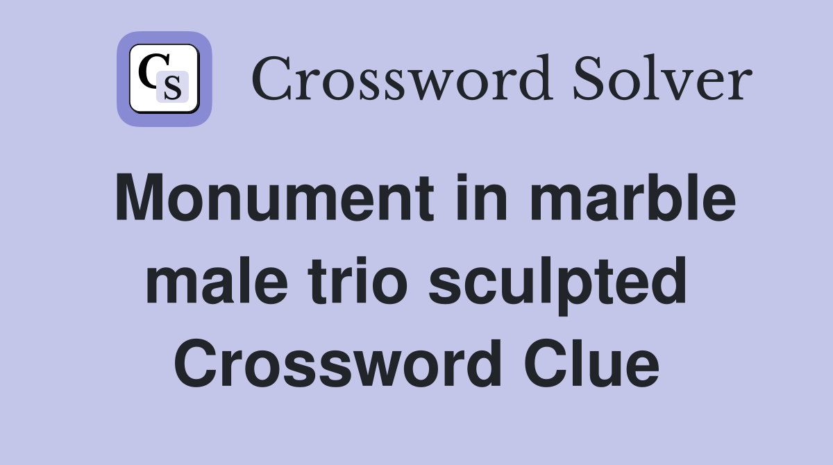 Monument in marble male trio sculpted Crossword Clue