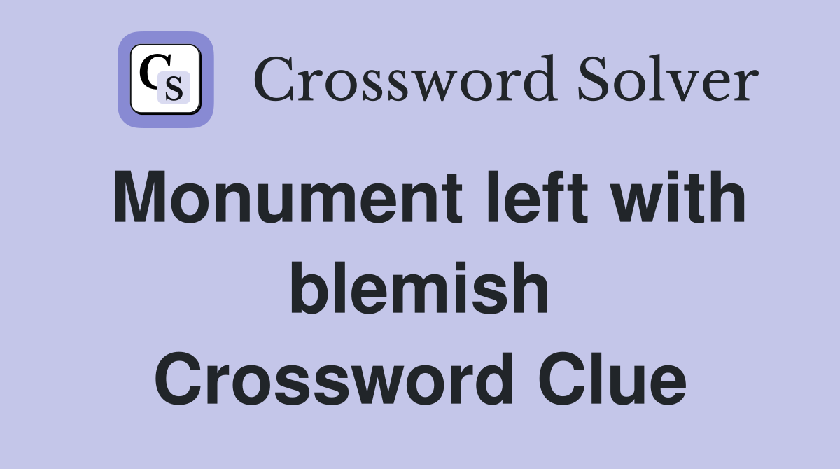 Monument left with blemish Crossword Clue