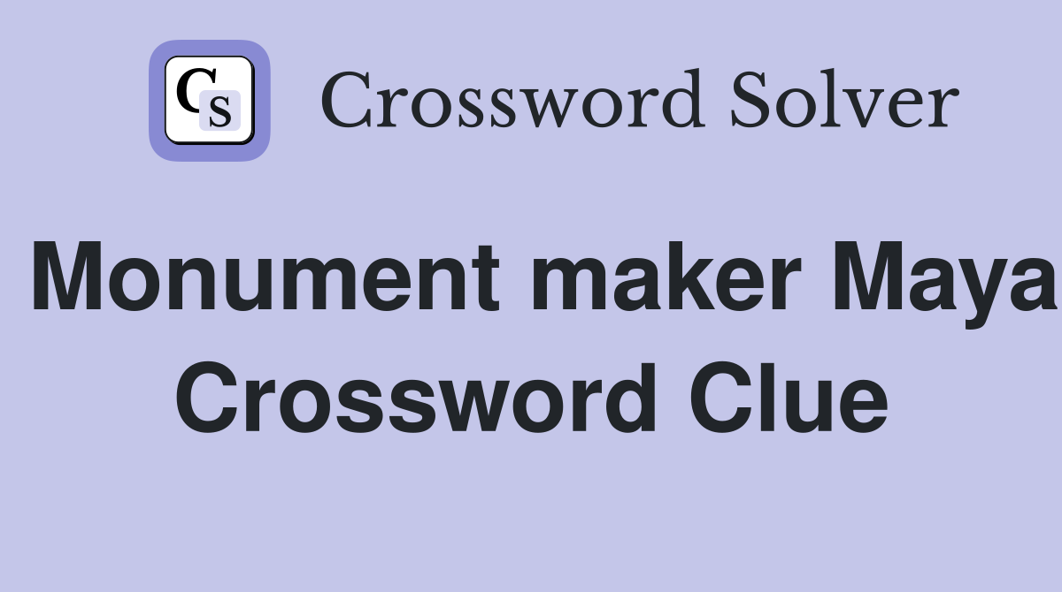 Monument maker Maya Crossword Clue