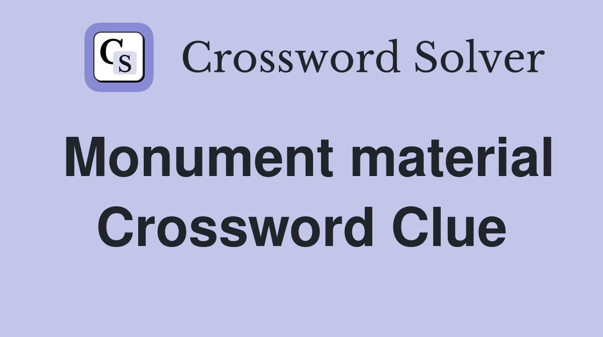 Monument material Crossword Clue