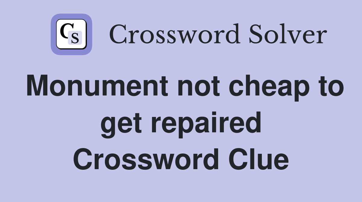 Monument not cheap to get repaired Crossword Clue
