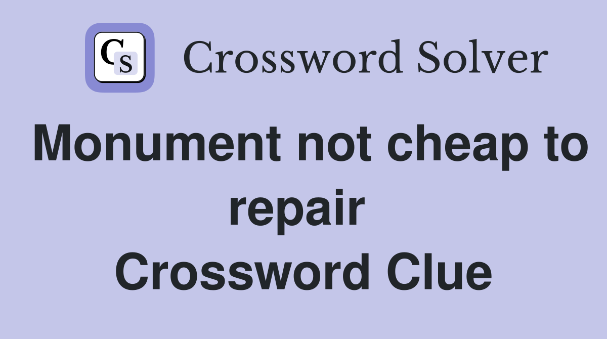 Monument not cheap to repair  Crossword Clue