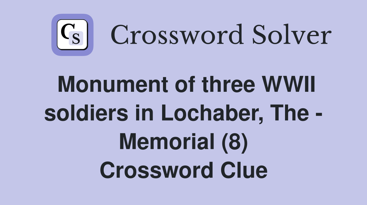 Monument of three WWII soldiers in Lochaber, The - Memorial (8) Crossword Clue