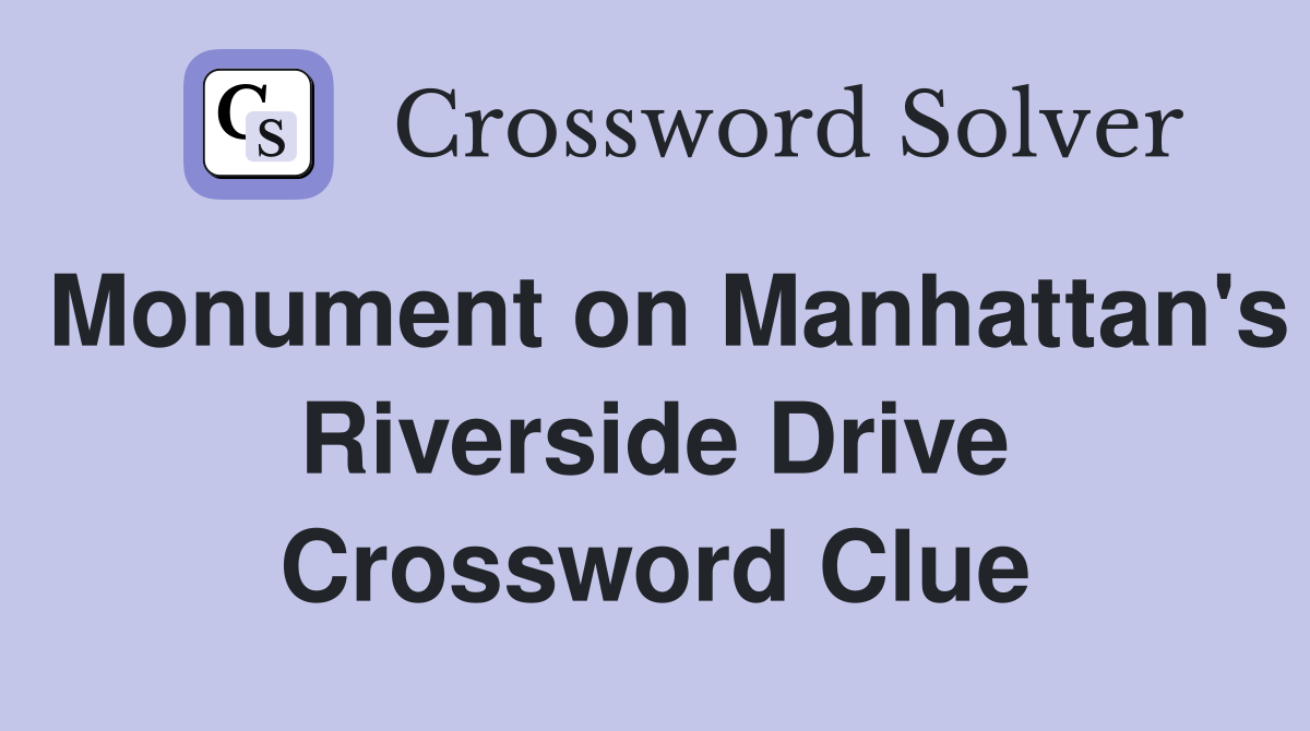 Monument on Manhattan's Riverside Drive Crossword Clue