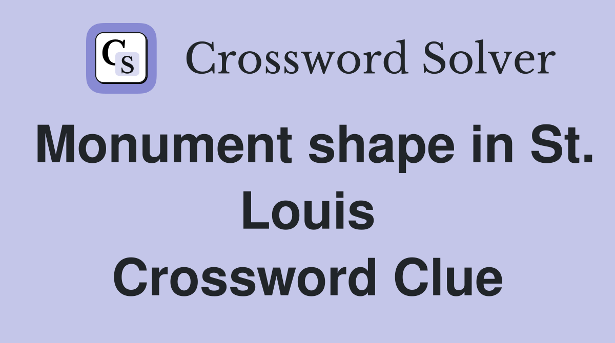 Monument shape in St. Louis Crossword Clue