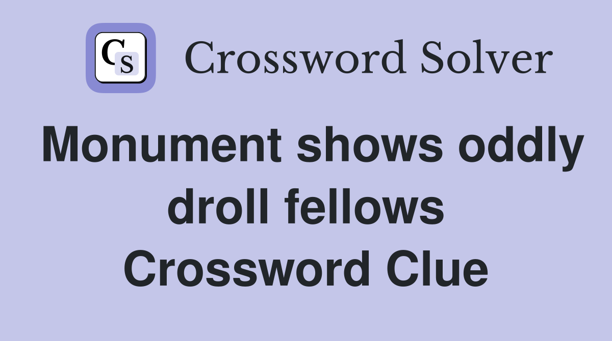 Monument shows oddly droll fellows Crossword Clue
