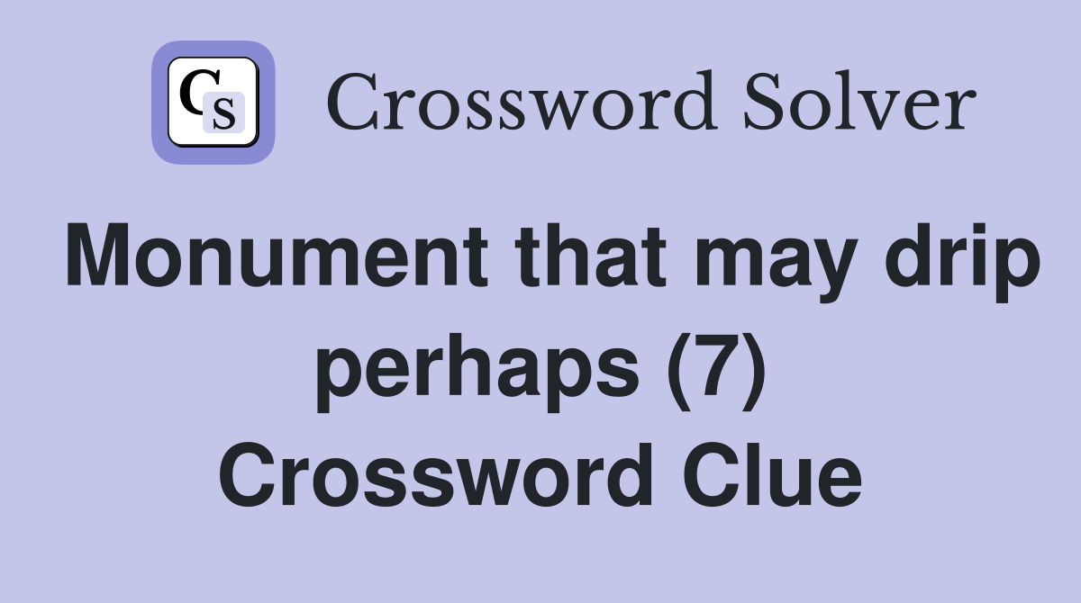 Monument that may drip perhaps (7) Crossword Clue
