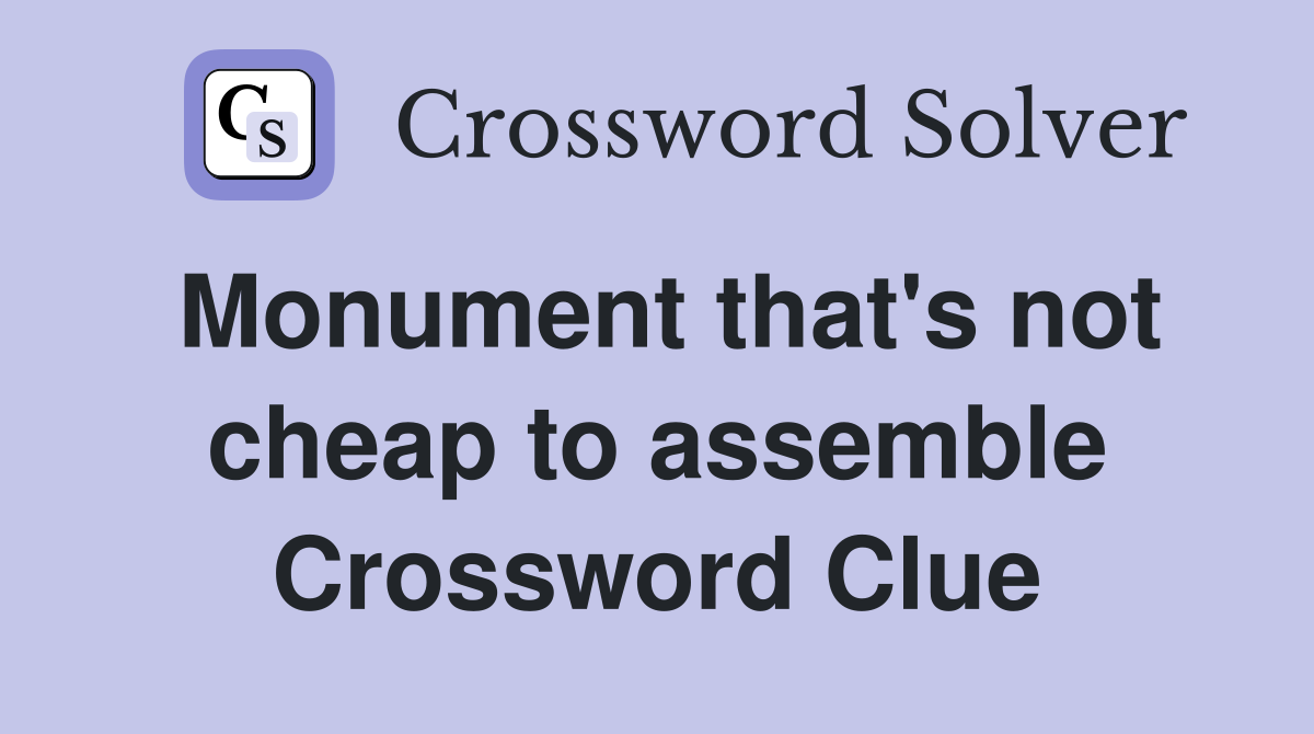 Monument that's not cheap to assemble Crossword Clue