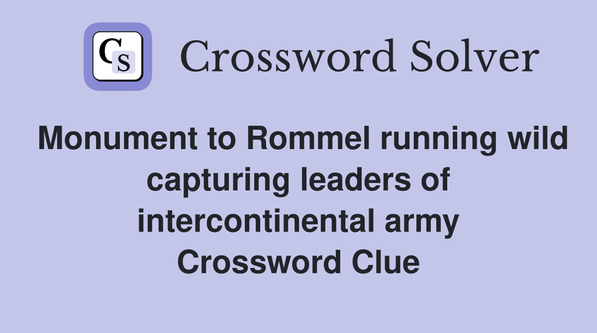 Monument to Rommel running wild capturing leaders of intercontinental army Crossword Clue