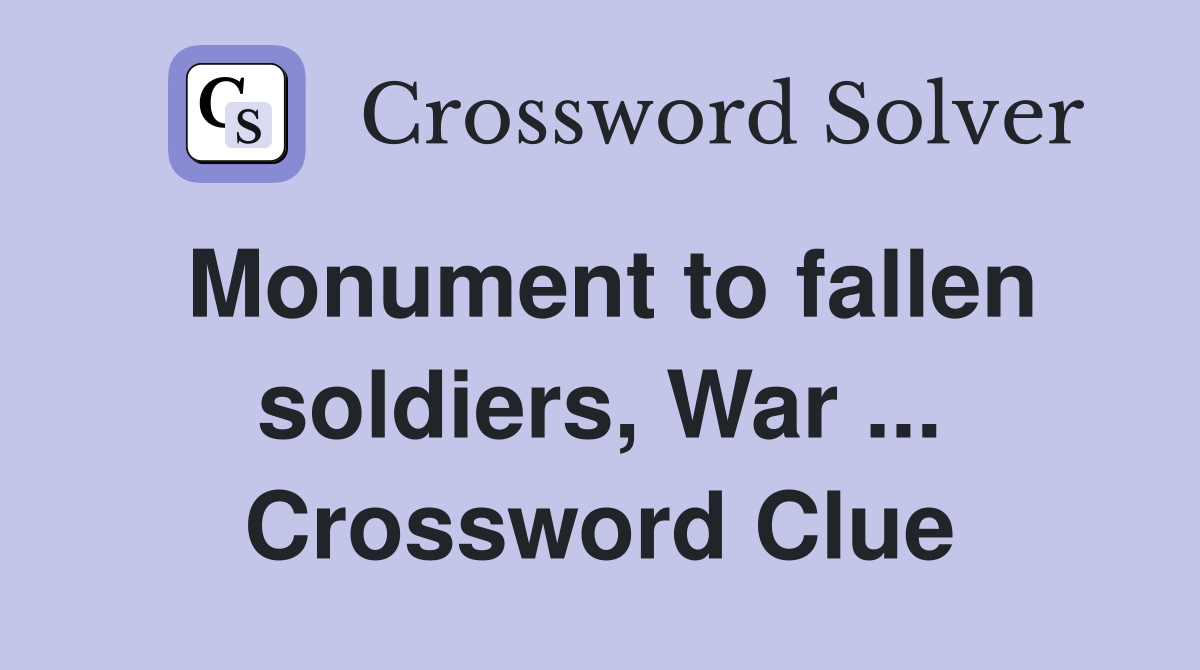 Monument to fallen soldiers, War ... Crossword Clue