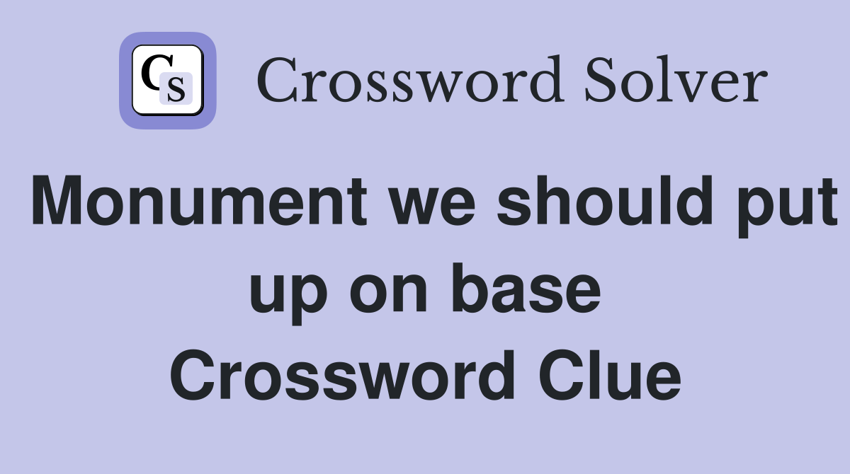 Monument we should put up on base Crossword Clue