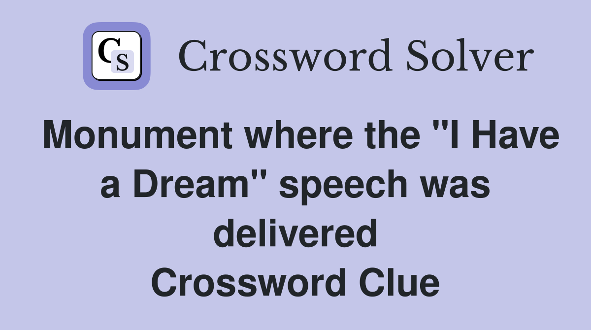 Monument where the "I Have a Dream" speech was delivered Crossword Clue