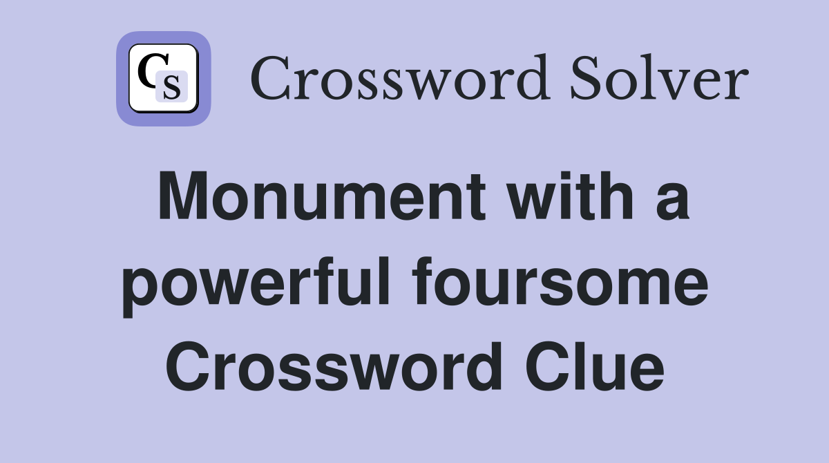 Monument with a powerful foursome Crossword Clue