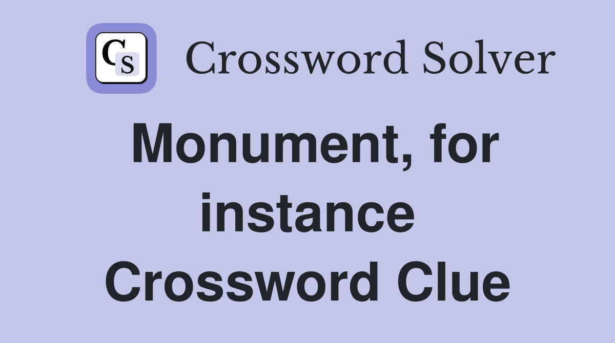 Monument, for instance Crossword Clue