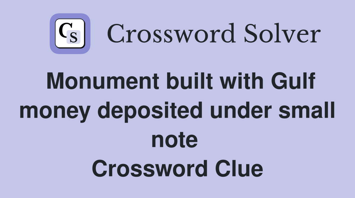 Monument built with Gulf money deposited under small note  Crossword Clue