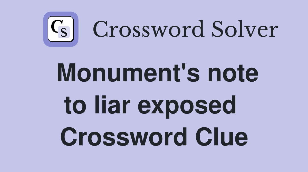 Monument's note to liar exposed  Crossword Clue