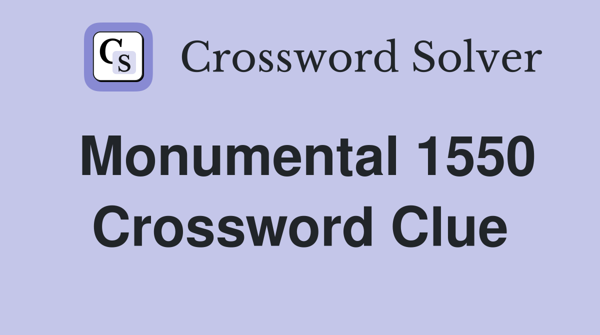 Monumental 1550 Crossword Clue