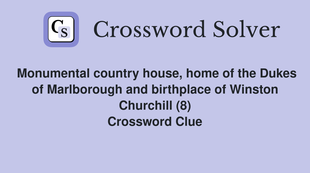 Monumental country house, home of the Dukes of Marlborough and birthplace of Winston Churchill (8) Crossword Clue