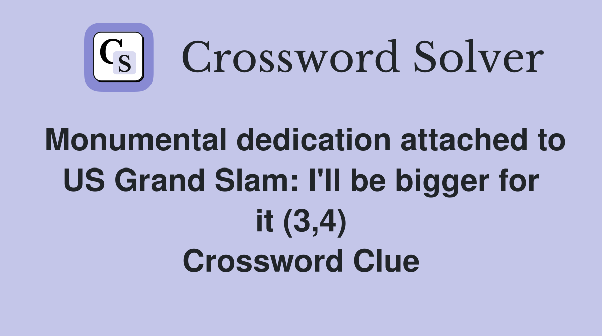 Monumental dedication attached to US Grand Slam: I'll be bigger for it (3,4) Crossword Clue