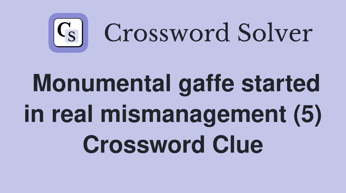 Monumental gaffe started in real mismanagement (5) Crossword Clue
