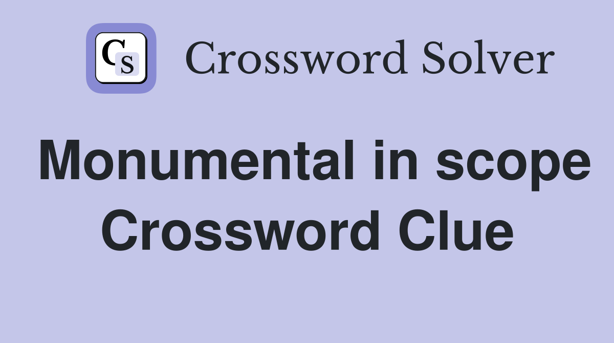 Monumental in scope Crossword Clue