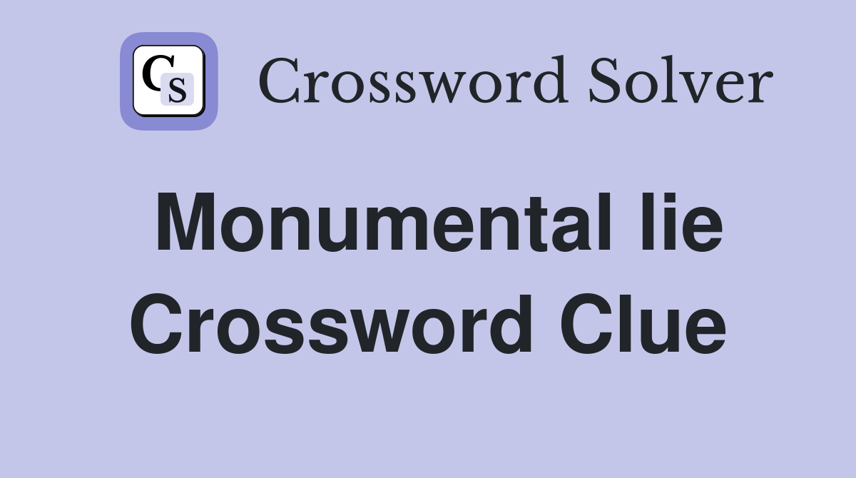 Monumental lie Crossword Clue