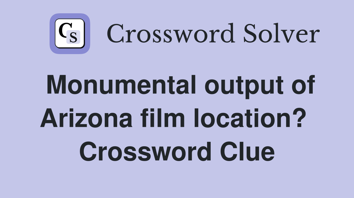 Monumental output of Arizona film location?  Crossword Clue