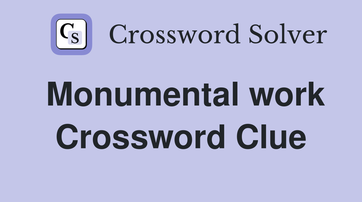 Monumental work Crossword Clue