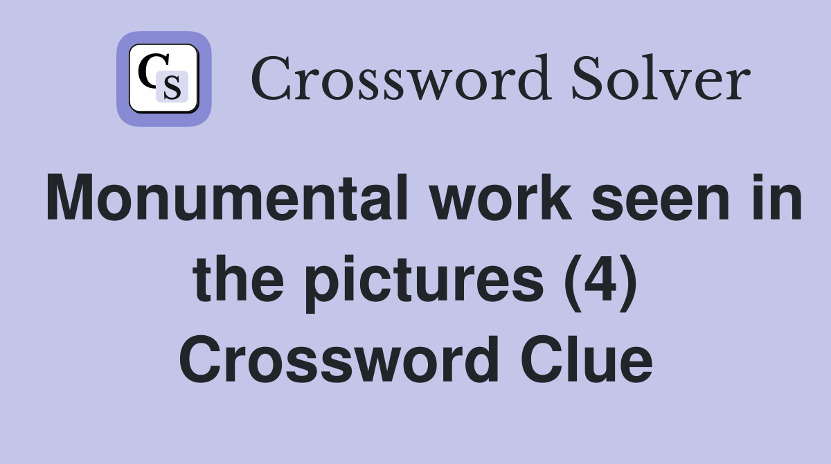 Monumental work seen in the pictures (4) Crossword Clue