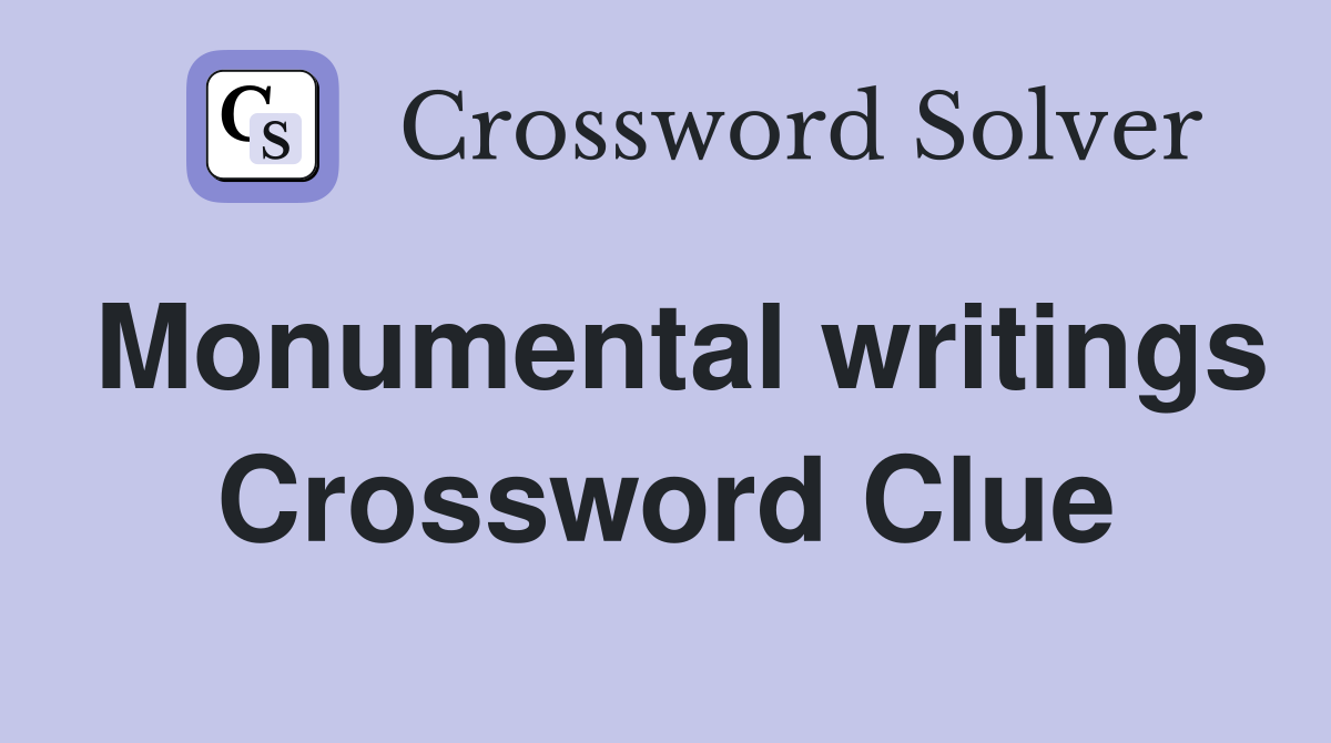 Monumental writings Crossword Clue