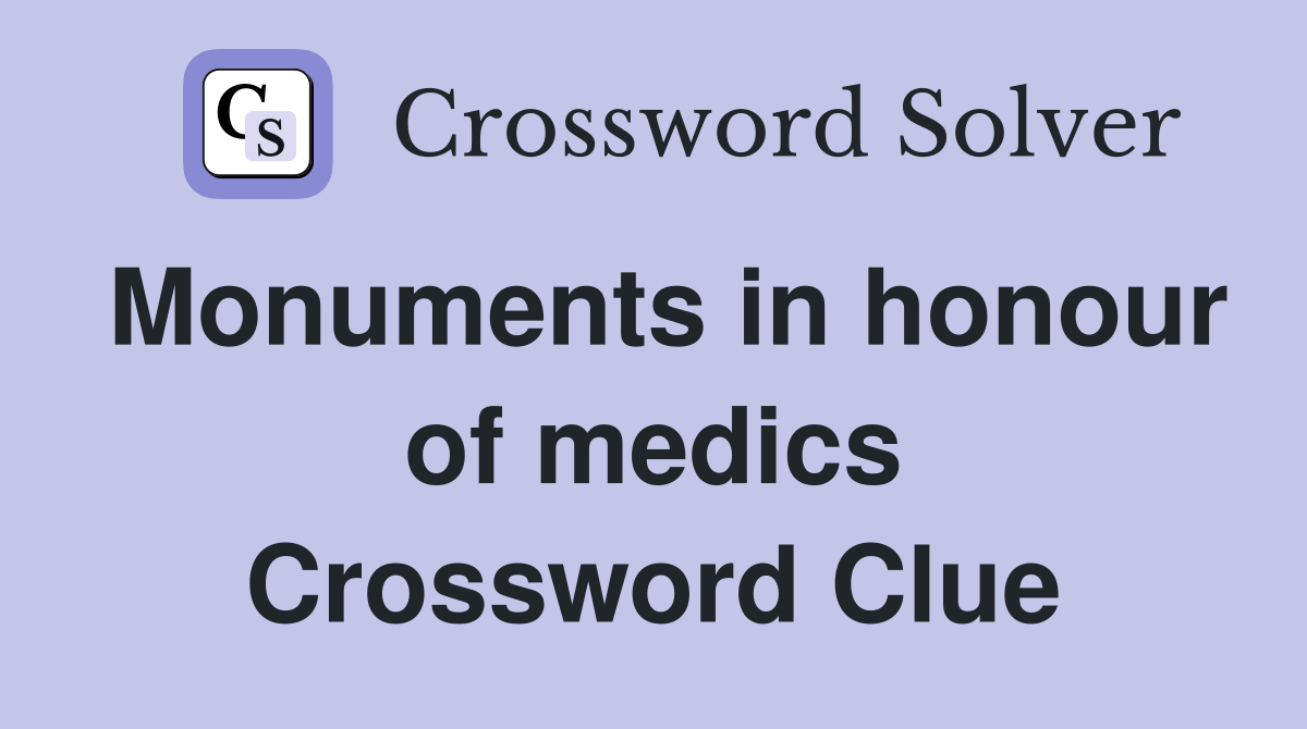 Monuments in honour of medics Crossword Clue