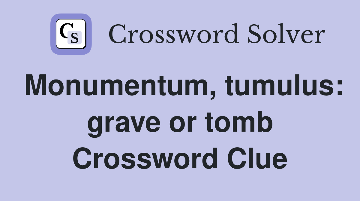 Monumentum, tumulus: grave or tomb Crossword Clue