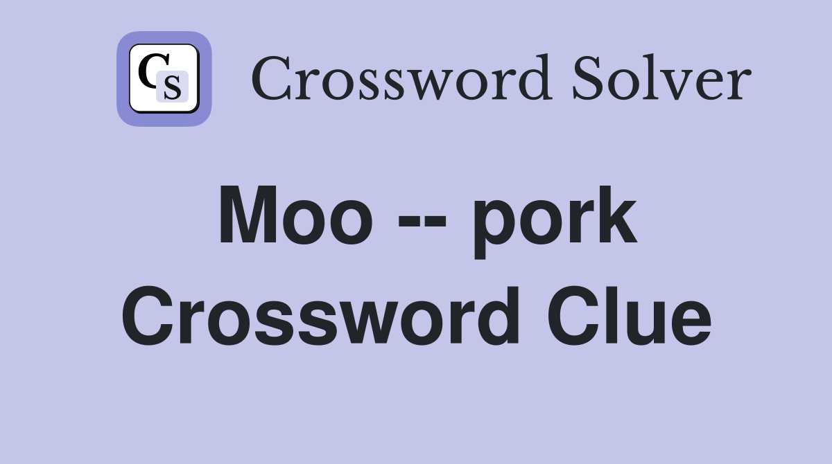 Moo -- pork Crossword Clue