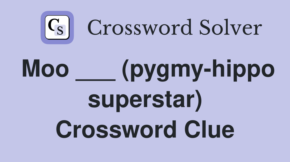 Moo ___ (pygmy-hippo superstar) Crossword Clue